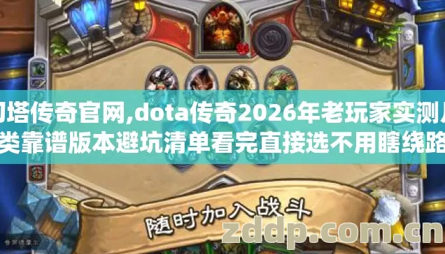 刀塔传奇官网,dota传奇2026年老玩家实测几类靠谱版本避坑清单看完直接选不用瞎绕路