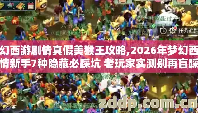 梦幻西游剧情真假美猴王攻略,2026年梦幻西游剧情新手7种隐藏必踩坑 老玩家实测别再盲踩亏掉大半经验点数真的冤 梦幻西游剧情真假美猴王攻略,2026年梦幻西游剧情新手7种隐藏必踩坑 老玩家实测别再盲踩亏掉大半经验点数真的冤