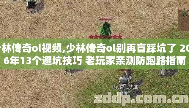 少林传奇ol视频,少林传奇ol别再盲踩坑了 2026年13个避坑技巧 老玩家亲测防跑路指南 少林传奇ol视频,少林传奇ol别再盲踩坑了 2026年13个避坑技巧 老玩家亲测防跑路指南