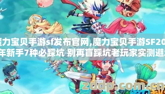 魔力宝贝手游sf发布官网,魔力宝贝手游SF2026年新手7种必踩坑 别再盲踩坑老玩家实测避坑清单 魔力宝贝手游sf发布官网,魔力宝贝手游SF2026年新手7种必踩坑 别再盲踩坑老玩家实测避坑清单