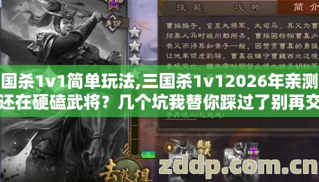 三国杀1v1简单玩法,三国杀1v12026年亲测版你还在硬磕武将?几个坑我替你踩过了别再交学费 三国杀1v1简单玩法,三国杀1v12026年亲测版你还在硬磕武将?几个坑我替你踩过了别再交学费