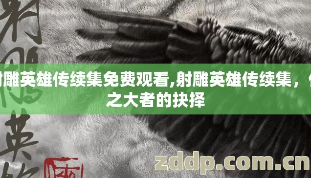 射雕英雄传续集免费观看,射雕英雄传续集，侠之大者的抉择