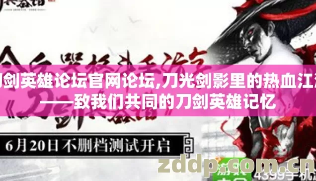 刀剑英雄论坛官网论坛,刀光剑影里的热血江湖——致我们共同的刀剑英雄记忆 刀剑英雄论坛官网论坛,刀光剑影里的热血江湖——致我们共同的刀剑英雄记忆