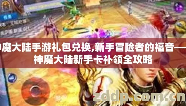神魔大陆手游礼包兑换,新手冒险者的福音——神魔大陆新手卡补领全攻略 神魔大陆手游礼包兑换,新手冒险者的福音——神魔大陆新手卡补领全攻略