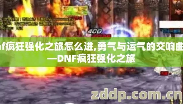 dnf疯狂强化之旅怎么进,勇气与运气的交响曲——DNF疯狂强化之旅 dnf疯狂强化之旅怎么进,勇气与运气的交响曲——DNF疯狂强化之旅