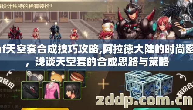 dnf天空套合成技巧攻略,阿拉德大陆的时尚密码,浅谈天空套的合成思路与策略 dnf天空套合成技巧攻略,阿拉德大陆的时尚密码,浅谈天空套的合成思路与策略