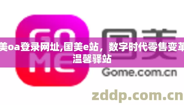 国美oa登录网址,国美e站，数字时代零售变革的温馨驿站