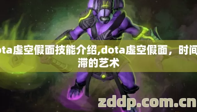 dota虚空假面技能介绍,dota虚空假面,时间停滞的艺术 dota虚空假面技能介绍,dota虚空假面,时间停滞的艺术