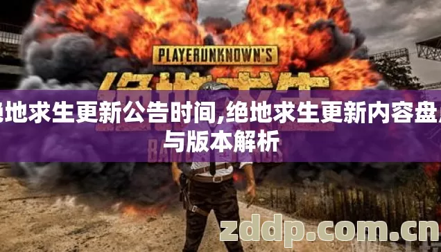 绝地求生更新公告时间,绝地求生更新内容盘点与版本解析 绝地求生更新公告时间,绝地求生更新内容盘点与版本解析