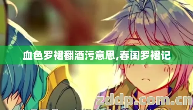 血色罗裙翻酒污意思,春闺罗裙记