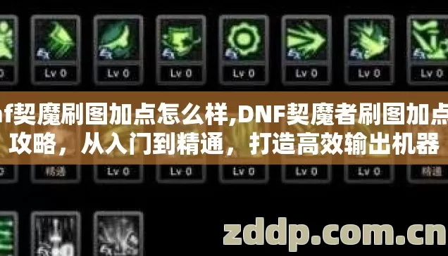 dnf契魔刷图加点怎么样,DNF契魔者刷图加点全攻略，从入门到精通，打造高效输出机器