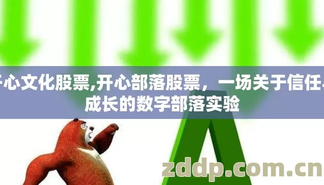 开心文化股票,开心部落股票,一场关于信任与成长的数字部落实验 开心文化股票,开心部落股票,一场关于信任与成长的数字部落实验
