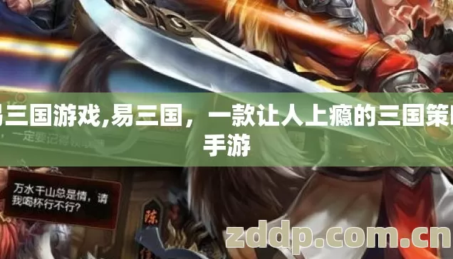 易三国游戏,易三国,一款让人上瘾的三国策略手游 易三国游戏,易三国,一款让人上瘾的三国策略手游