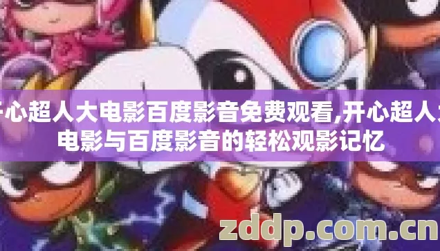 开心超人大电影百度影音免费观看,开心超人大电影与百度影音的轻松观影记忆 开心超人大电影百度影音免费观看,开心超人大电影与百度影音的轻松观影记忆