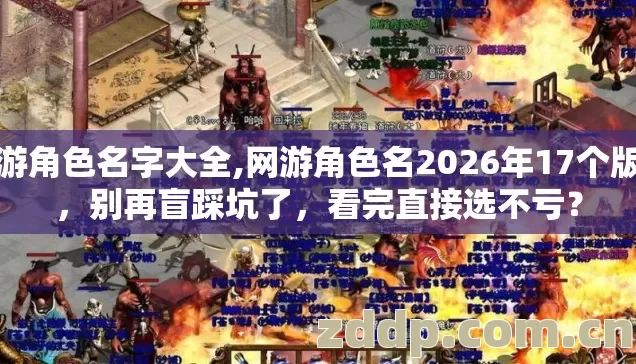 网游角色名字大全,网游角色名2026年17个版本，别再盲踩坑了，看完直接选不亏？
