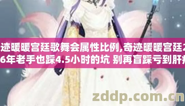 奇迹暖暖宫廷歌舞会属性比例,奇迹暖暖宫廷2026年老手也踩4.5小时的坑 别再盲踩亏到肝疼 奇迹暖暖宫廷歌舞会属性比例,奇迹暖暖宫廷2026年老手也踩4.5小时的坑 别再盲踩亏到肝疼
