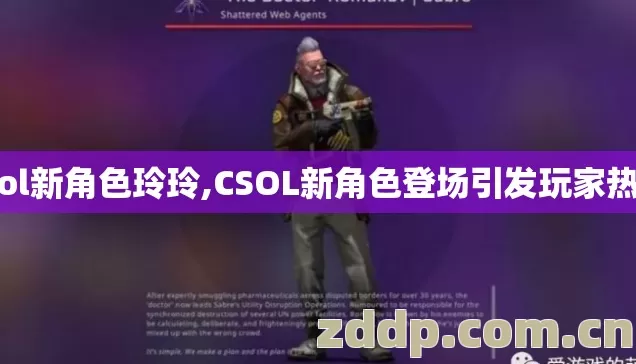 csol新角色玲玲,CSOL新角色登场引发玩家热议