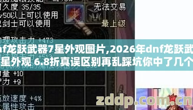 dnf龙跃武器7星外观图片,2026年dnf龙跃武器7星外观 6.8折真误区别再乱踩坑你中了几个? dnf龙跃武器7星外观图片,2026年dnf龙跃武器7星外观 6.8折真误区别再乱踩坑你中了几个?