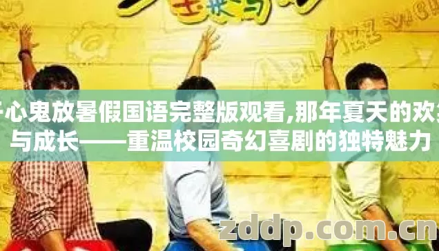 开心鬼放暑假国语完整版观看,那年夏天的欢笑与成长——重温校园奇幻喜剧的独特魅力 开心鬼放暑假国语完整版观看,那年夏天的欢笑与成长——重温校园奇幻喜剧的独特魅力