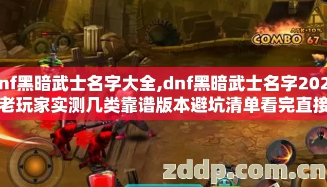 dnf黑暗武士名字大全,dnf黑暗武士名字2026年老玩家实测几类靠谱版本避坑清单看完直接选? dnf黑暗武士名字大全,dnf黑暗武士名字2026年老玩家实测几类靠谱版本避坑清单看完直接选?