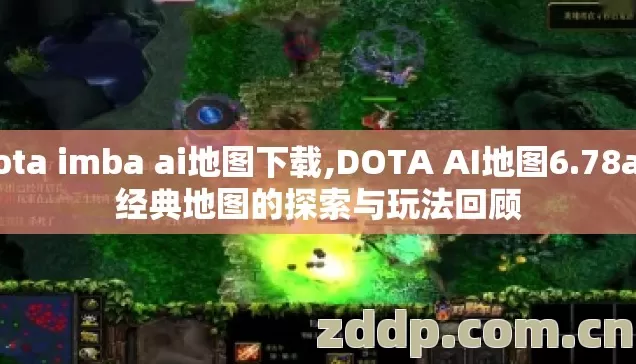 dota imba ai地图下载,DOTA AI地图6.78ai,经典地图的探索与玩法回顾 dota imba ai地图下载,DOTA AI地图6.78ai,经典地图的探索与玩法回顾