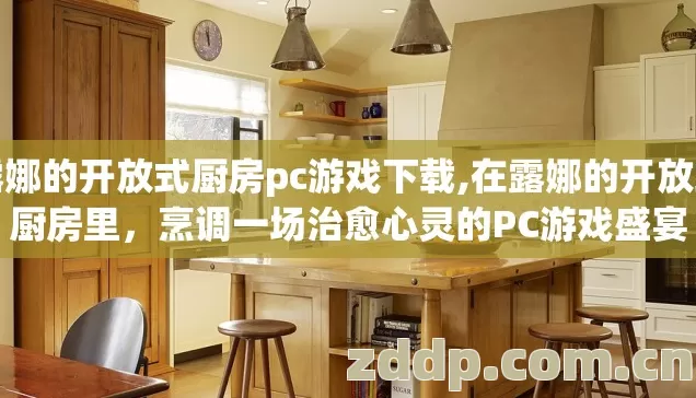 露娜的开放式厨房pc游戏下载,在露娜的开放式厨房里,烹调一场治愈心灵的PC游戏盛宴 露娜的开放式厨房pc游戏下载,在露娜的开放式厨房里,烹调一场治愈心灵的PC游戏盛宴