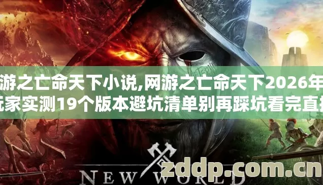网游之亡命天下小说,网游之亡命天下2026年老玩家实测19个版本避坑清单别再踩坑看完直接选 网游之亡命天下小说,网游之亡命天下2026年老玩家实测19个版本避坑清单别再踩坑看完直接选