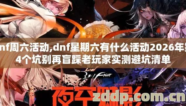 dnf周六活动,dnf星期六有什么活动2026年第4个坑别再盲踩老玩家实测避坑清单 dnf周六活动,dnf星期六有什么活动2026年第4个坑别再盲踩老玩家实测避坑清单