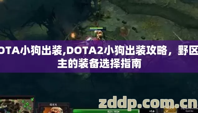 DOTA小狗出装,DOTA2小狗出装攻略，野区霸主的装备选择指南