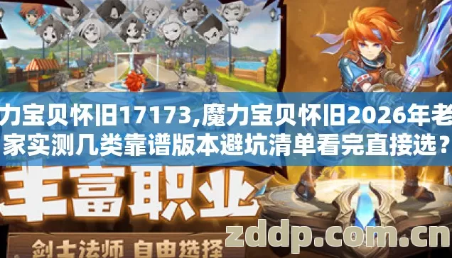 魔力宝贝怀旧17173,魔力宝贝怀旧2026年老玩家实测几类靠谱版本避坑清单看完直接选? 魔力宝贝怀旧17173,魔力宝贝怀旧2026年老玩家实测几类靠谱版本避坑清单看完直接选?