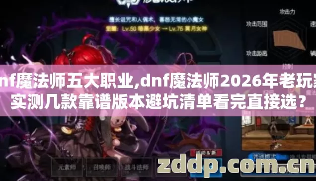 dnf魔法师五大职业,dnf魔法师2026年老玩家实测几款靠谱版本避坑清单看完直接选? dnf魔法师五大职业,dnf魔法师2026年老玩家实测几款靠谱版本避坑清单看完直接选?