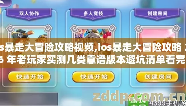 ios暴走大冒险攻略视频,ios暴走大冒险攻略 2026 年老玩家实测几类靠谱版本避坑清单看完直接选