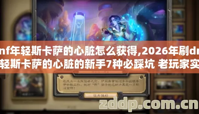 dnf年轻斯卡萨的心脏怎么获得,2026年刷dnf年轻斯卡萨的心脏的新手7种必踩坑 老玩家实测别再盲踩坑亏掉半周收益 dnf年轻斯卡萨的心脏怎么获得,2026年刷dnf年轻斯卡萨的心脏的新手7种必踩坑 老玩家实测别再盲踩坑亏掉半周收益