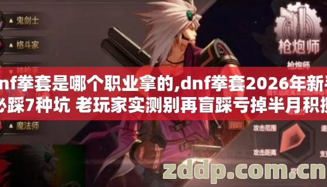 dnf拳套是哪个职业拿的,dnf拳套2026年新手必踩7种坑 老玩家实测别再盲踩亏掉半月积攒 dnf拳套是哪个职业拿的,dnf拳套2026年新手必踩7种坑 老玩家实测别再盲踩亏掉半月积攒