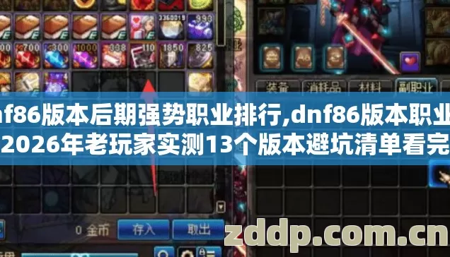 dnf86版本后期强势职业排行,dnf86版本职业排行2026年老玩家实测13个版本避坑清单看完直接选? dnf86版本后期强势职业排行,dnf86版本职业排行2026年老玩家实测13个版本避坑清单看完直接选?