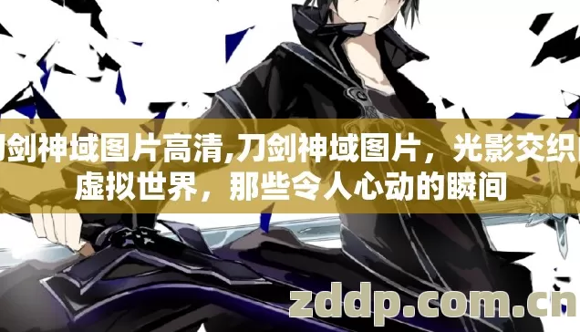 刀剑神域图片高清,刀剑神域图片,光影交织的虚拟世界,那些令人心动的瞬间 刀剑神域图片高清,刀剑神域图片,光影交织的虚拟世界,那些令人心动的瞬间