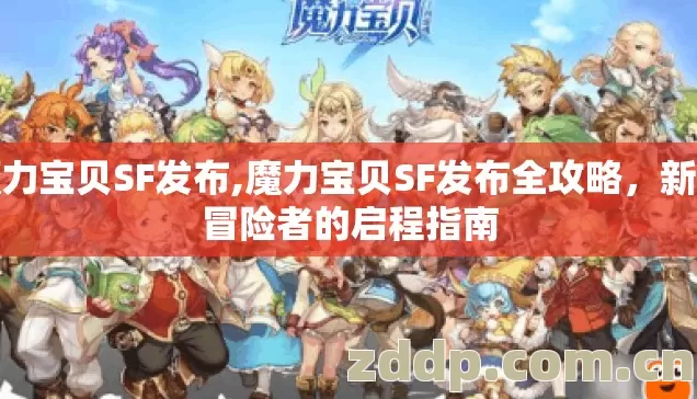 魔力宝贝SF发布,魔力宝贝SF发布全攻略,新手冒险者的启程指南 魔力宝贝SF发布,魔力宝贝SF发布全攻略,新手冒险者的启程指南