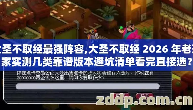 大圣不取经最强阵容,大圣不取经 2026 年老玩家实测几类靠谱版本避坑清单看完直接选? 大圣不取经最强阵容,大圣不取经 2026 年老玩家实测几类靠谱版本避坑清单看完直接选?