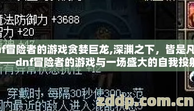 dnf冒险者的游戏贪婪巨龙,深渊之下,皆是凡人——dnf冒险者的游戏与一场盛大的自我投射 dnf冒险者的游戏贪婪巨龙,深渊之下,皆是凡人——dnf冒险者的游戏与一场盛大的自我投射
