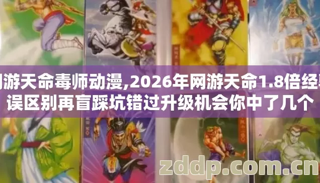 网游天命毒师动漫,2026年网游天命1.8倍经验误区别再盲踩坑错过升级机会你中了几个 网游天命毒师动漫,2026年网游天命1.8倍经验误区别再盲踩坑错过升级机会你中了几个