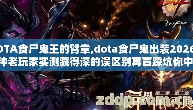 DOTA食尸鬼王的臂章,dota食尸鬼出装2026年7种老玩家实测藏得深的误区别再盲踩坑你中了几个? DOTA食尸鬼王的臂章,dota食尸鬼出装2026年7种老玩家实测藏得深的误区别再盲踩坑你中了几个?