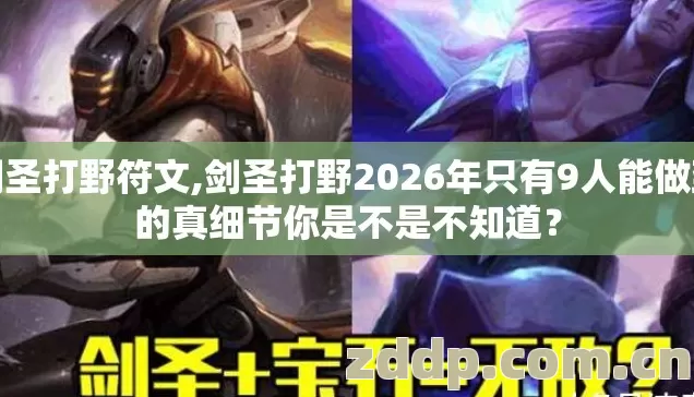 剑圣打野符文,剑圣打野2026年只有9人能做到的真细节你是不是不知道? 剑圣打野符文,剑圣打野2026年只有9人能做到的真细节你是不是不知道?