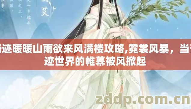 奇迹暖暖山雨欲来风满楼攻略,霓裳风暴，当奇迹世界的帷幕被风掀起