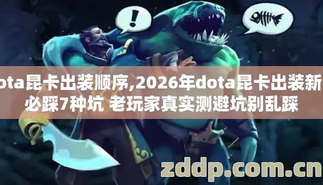 dota昆卡出装顺序,2026年dota昆卡出装新手必踩7种坑 老玩家真实测避坑别乱踩