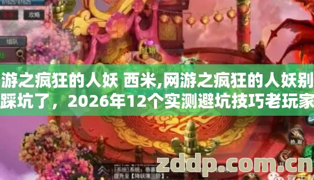 网游之疯狂的人妖 西米,网游之疯狂的人妖别再盲踩坑了,2026年12个实测避坑技巧老玩家亲测防跑路指南 网游之疯狂的人妖 西米,网游之疯狂的人妖别再盲踩坑了,2026年12个实测避坑技巧老玩家亲测防跑路指南