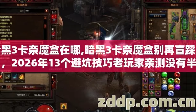 暗黑3卡奈魔盒在哪,暗黑3卡奈魔盒别再盲踩坑了,2026年13个避坑技巧老玩家亲测没有半点水分 暗黑3卡奈魔盒在哪,暗黑3卡奈魔盒别再盲踩坑了,2026年13个避坑技巧老玩家亲测没有半点水分
