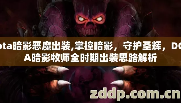 dota暗影恶魔出装,掌控暗影,守护圣辉,DOTA暗影牧师全时期出装思路解析 dota暗影恶魔出装,掌控暗影,守护圣辉,DOTA暗影牧师全时期出装思路解析
