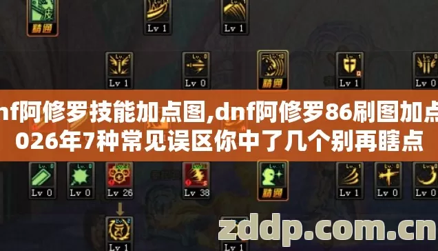 dnf阿修罗技能加点图,dnf阿修罗86刷图加点2026年7种常见误区你中了几个别再瞎点 dnf阿修罗技能加点图,dnf阿修罗86刷图加点2026年7种常见误区你中了几个别再瞎点