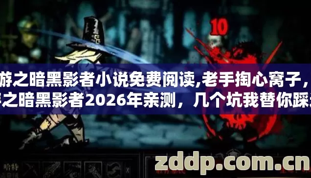 网游之暗黑影者小说免费阅读,老手掏心窝子,网游之暗黑影者2026年亲测,几个坑我替你踩过了别再乱砸钱交学费 网游之暗黑影者小说免费阅读,老手掏心窝子,网游之暗黑影者2026年亲测,几个坑我替你踩过了别再乱砸钱交学费