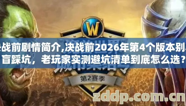 决战前剧情简介,决战前2026年第4个版本别再盲踩坑,老玩家实测避坑清单到底怎么选? 决战前剧情简介,决战前2026年第4个版本别再盲踩坑,老玩家实测避坑清单到底怎么选?